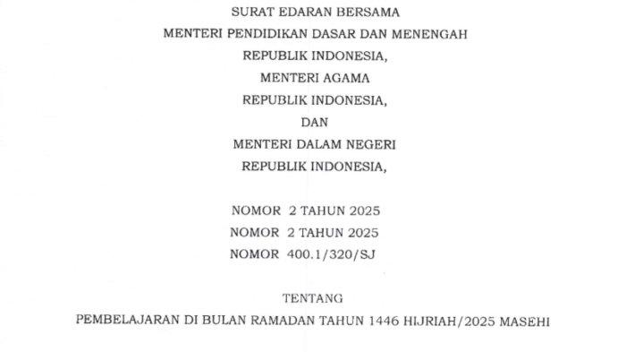 Pemerintah telah menerbitkan Surat Edaran Bersama tentang Pembelajaran di Bulan Ramadan 1446 H/2025 M. Surat Edaran Nomor 2 tahun 2025, Nomor 2 tahun 2025, dan Nomor 400.1/320/SJ ini ditandatangani oleh Menteri Pendidikan Dasar dan Menengah Abdul Mu’ti, Menteri Agama Nasaruddin Umar, dan Menteri Dalam Negeri Muhammad Tito Karnavian pada 20 Januari 2025.